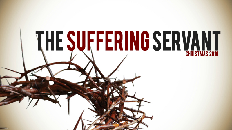 The Suffering Servant (Christmas 2016)